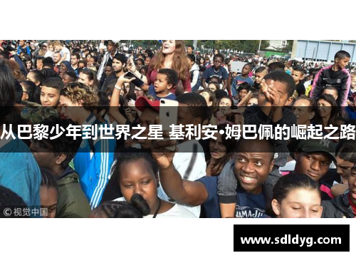 从巴黎少年到世界之星 基利安·姆巴佩的崛起之路