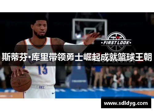 斯蒂芬·库里带领勇士崛起成就篮球王朝